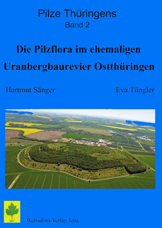 Cover: Pilze Thüringens Band 2 – Die Pilzflora im ehemaligen Uranbergbaurevier Ostthüringen